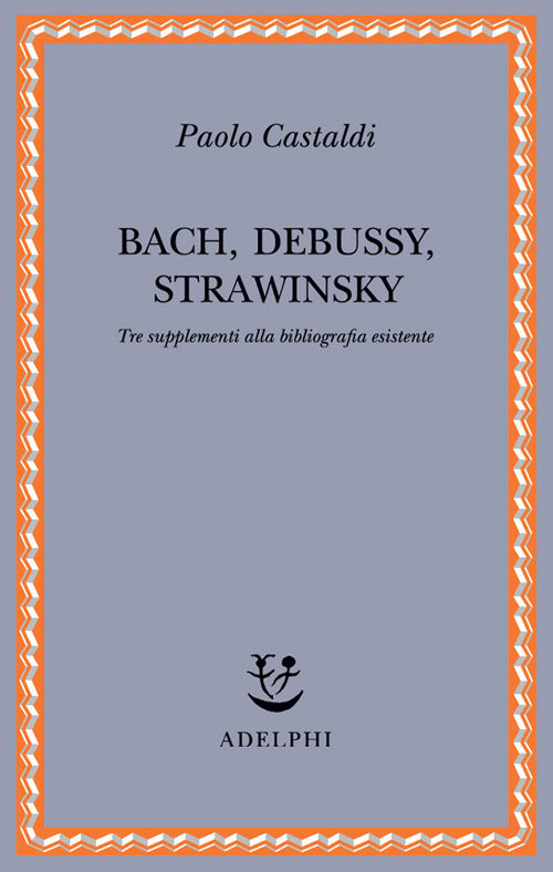 Bach, Debussy, Strawinsky. Tre supplementi alla bibliografia esistente