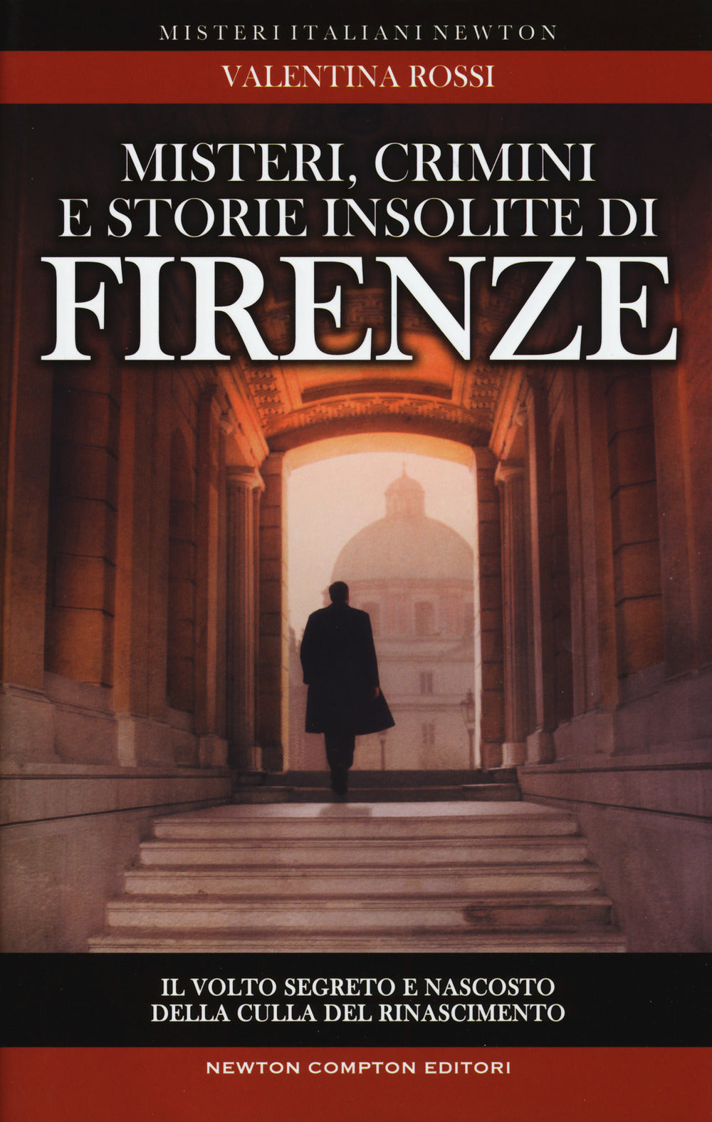 Misteri, crimini e storie insolite di Firenze. Il volto segreto della culla del Rinascimento.