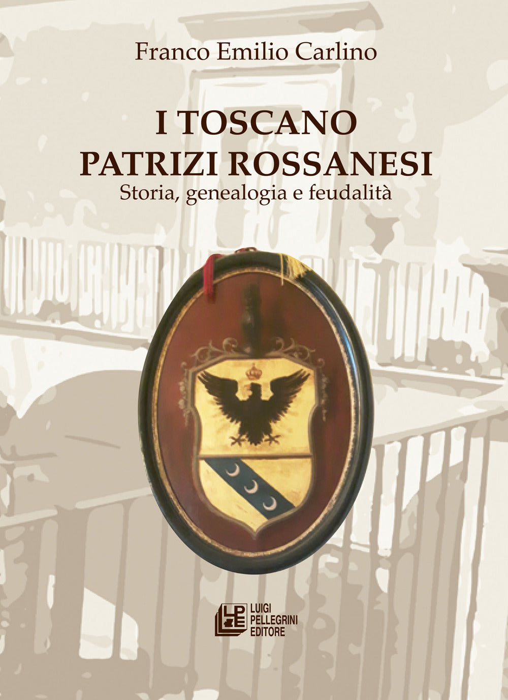 I Toscano Patrizi Rossanesi. Storia, genealogia e feudalità.