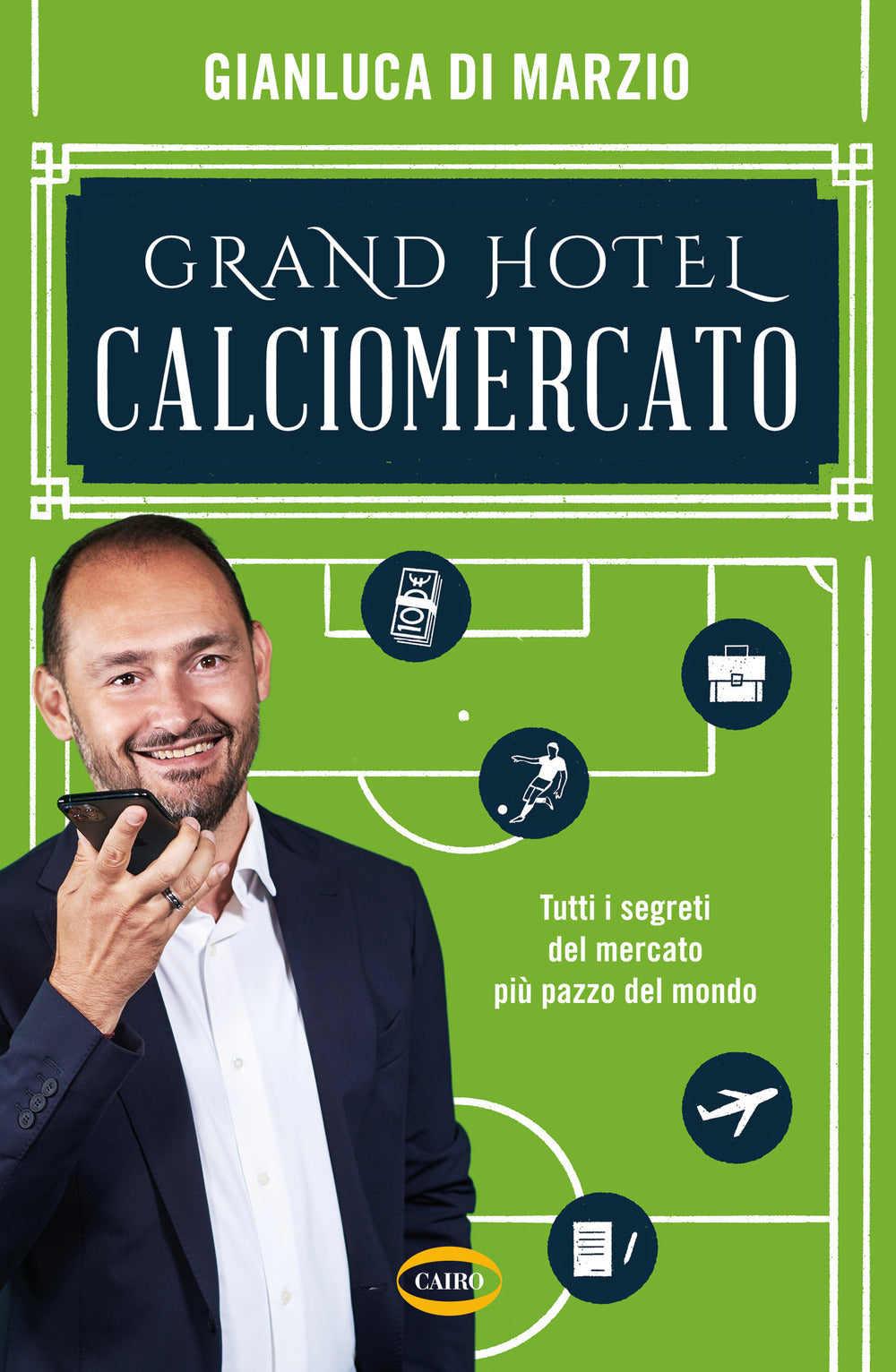 Grand hotel calciomercato. Tutti i segreti del mercato più pazzo del mondo.