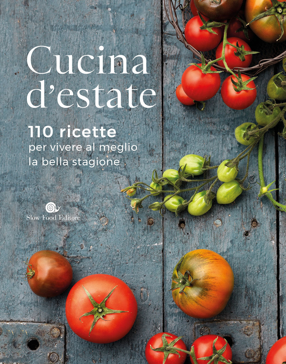 CUCINA D'ESTATE. 110 RICETTE PER VIVERE AL MEGLIO LA BELLA STAGIONE