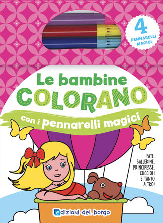 Le bambine colorano con i pennarelli magici. Fate, ballerine, principesse, cuccioli e tanto altro - Con 4 pennarelli magici