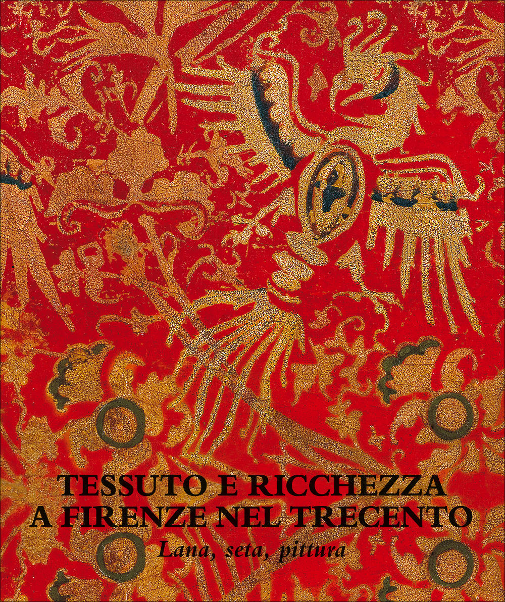 Tessuto e ricchezza a Firenze nel Trecento. Lana, seta, pittura