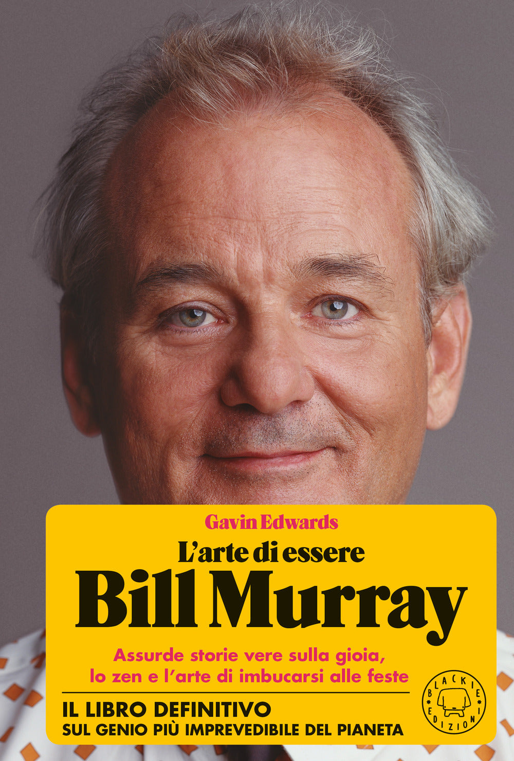 L'arte di essere Bill Murray. Assurde storie vere sulla gioia, lo zen e l'arte di imbucarsi alle feste.