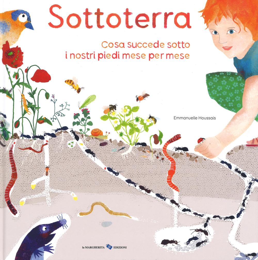 Sottoterra. Per conoscere cosa succede sotto i nostri piedi mese per mese. Ediz. illustrata.