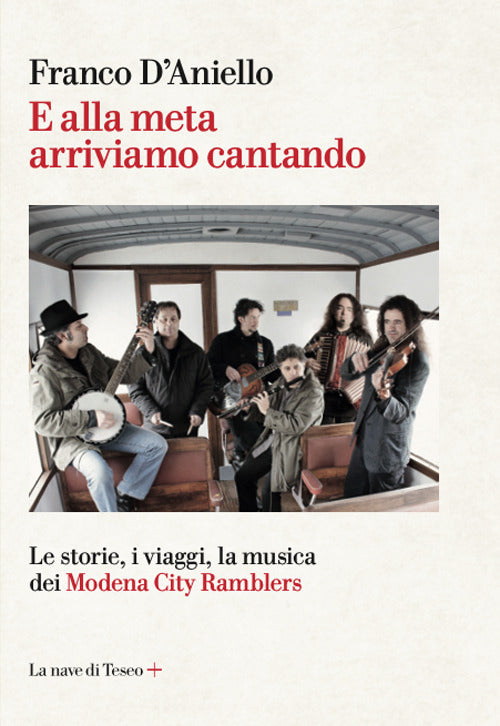 E alla meta arriviamo cantando. Le storie, i viaggi, la musica dei Modena City Ramblers.