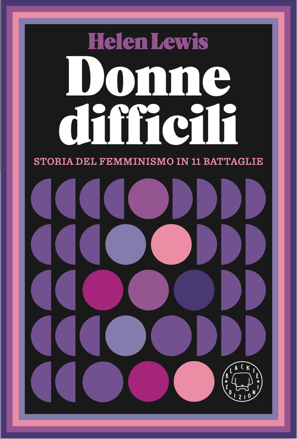 Donne difficili. Storia del femminismo in 11 battaglie.