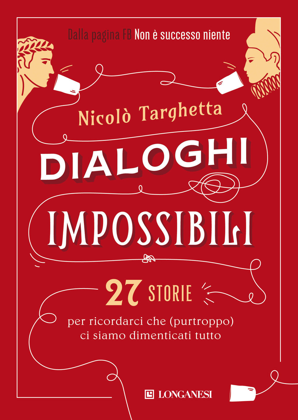 Dialoghi impossibili. 27 storie per ricordarci che (purtroppo) ci siamo dimenticati tutto.