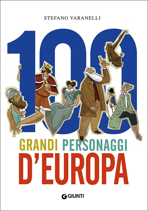 100 grandi personaggi d'Europa. 3000 anni di storia d'Europa attraverso 100 grandi personaggi