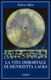 La vita immortale di Henrietta Lacks.