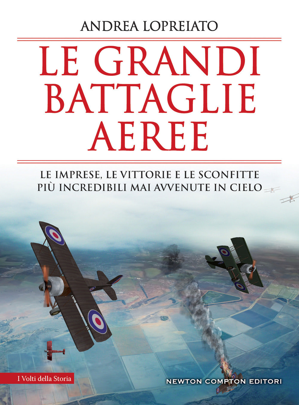 Le grandi battaglie aeree. Le imprese, le vittorie e le sconfitte più incredibili mai avvenute in cielo.