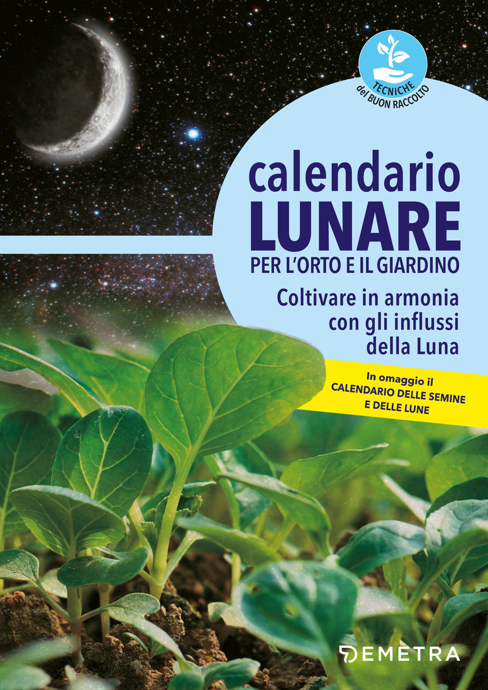 Calendario lunare per l'orto e il giardino. Coltivare in armonia con gli influssi della Luna - In omaggio il Calendario delle semine e delle lune