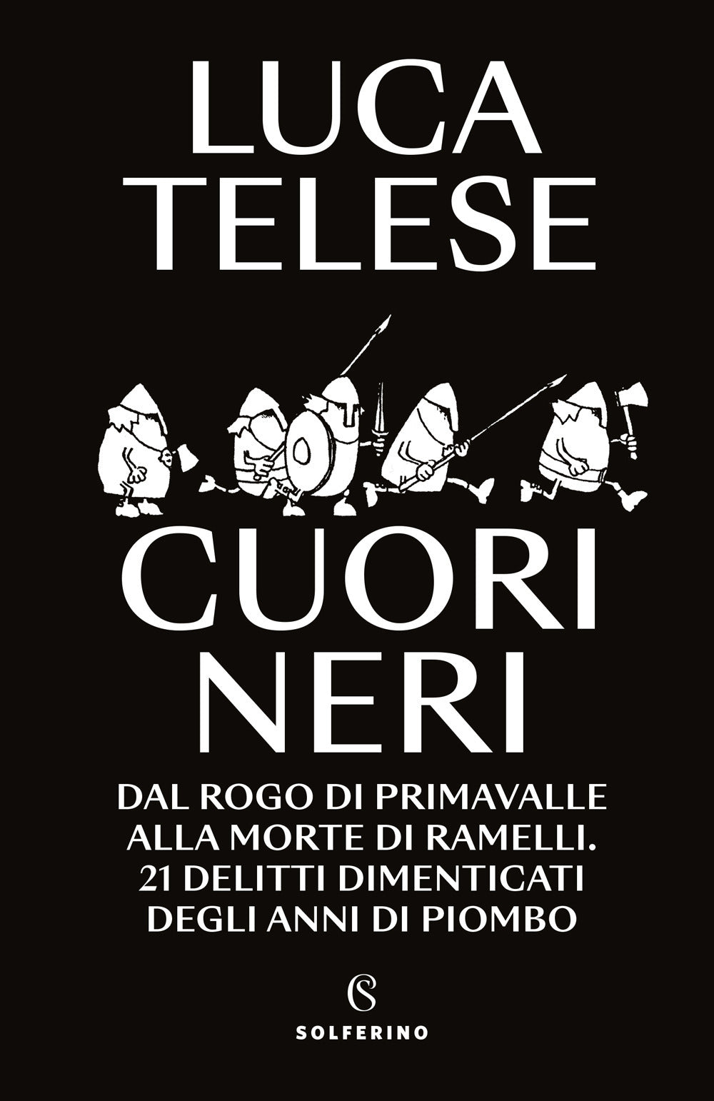 Cuori neri. Dal rogo di Primavalle alla morte di Ramelli. 21 delitti dimenticati degli anni di piombo.