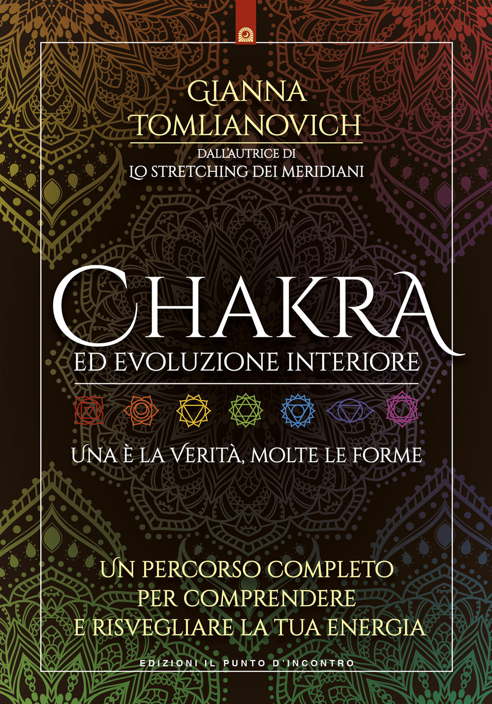 Chakra ed evoluzione interiore. Un percorso completo per comprendere e risvegliare la tua energia.