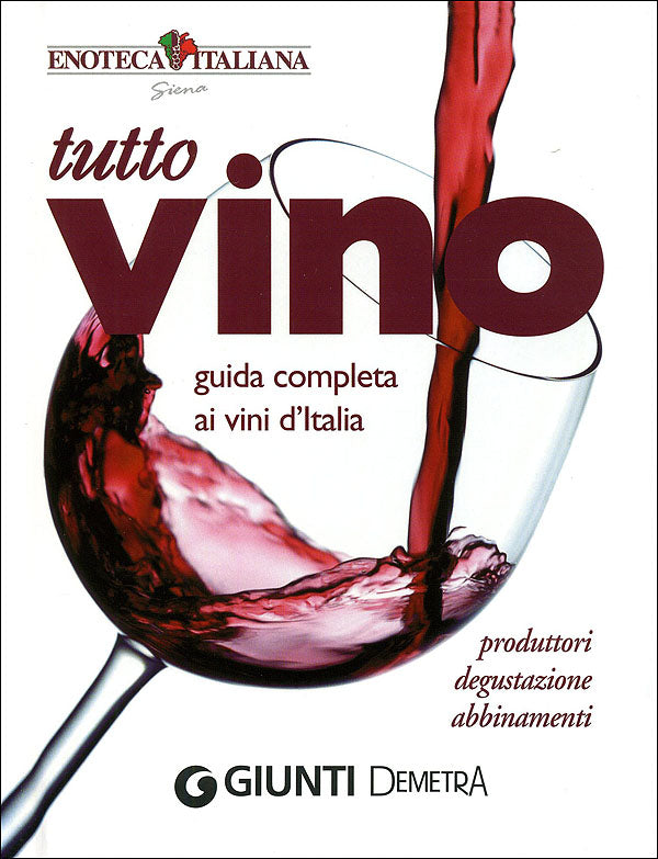 Tutto Vino: guida completa ai vini d'Italia. produttori, degustazione, abbinamenti