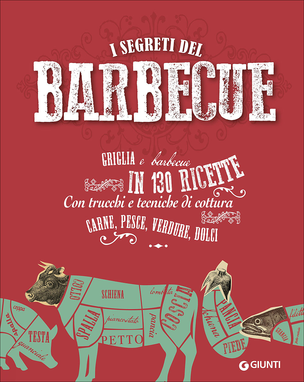 I segreti del barbecue. Griglia e barbecue in 130 ricette - Con trucchi e tecniche di cottura