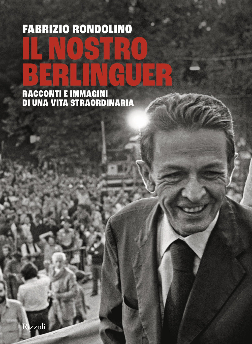 Il nostro Berlinguer. Racconti e immagini di una vita straordinaria.