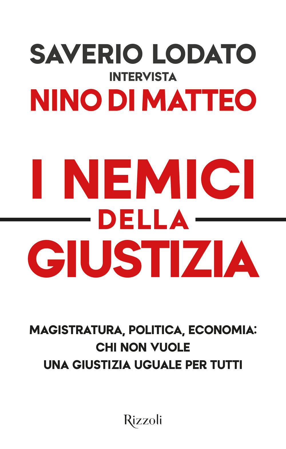 I nemici della giustizia. Magistratura, politica, economia: chi non vuole una giustizia uguale per tutti.