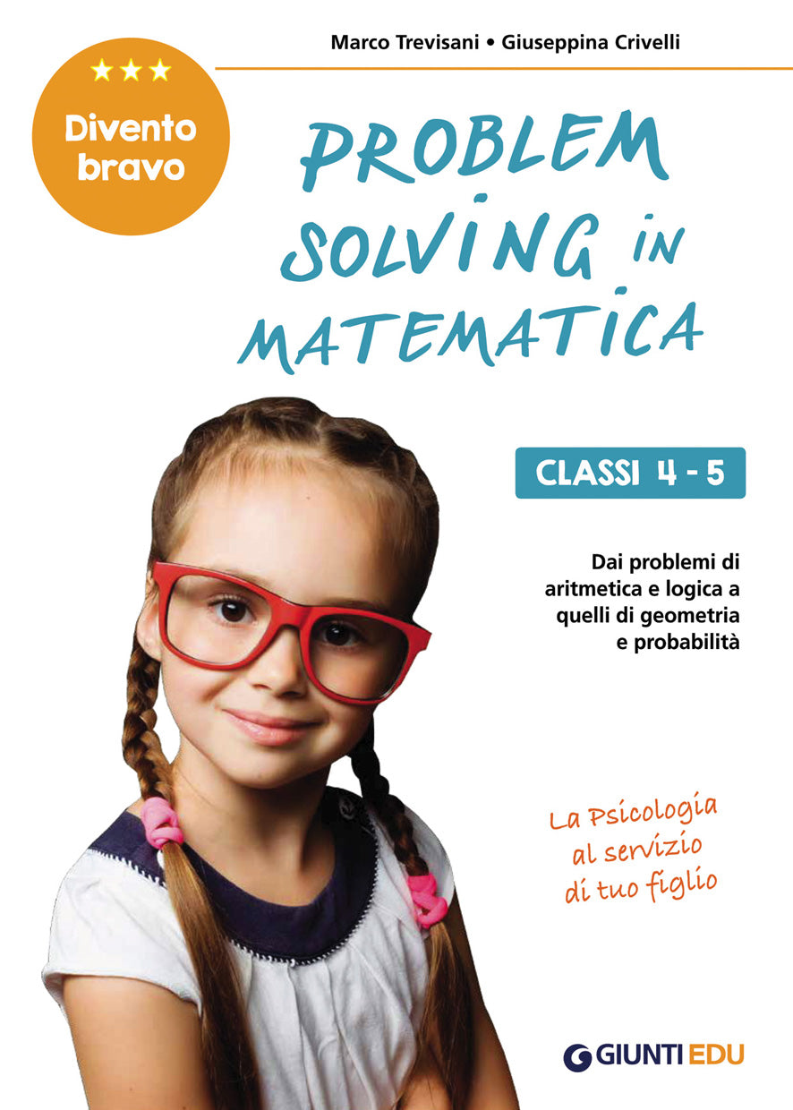 Problem solving in Matematica. Cl 4-5. Un allenamento delle capacità di problem solving attraverso problemi di logica, aritmetica, geometria, calcolo delle probabilità e statistica