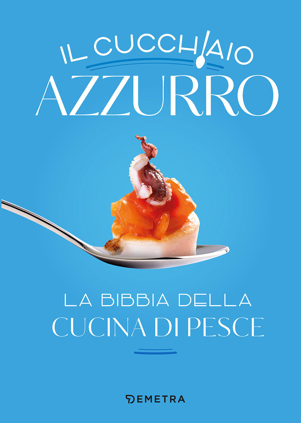 Il cucchiaio azzurro. La bibbia  della cucina di pesce