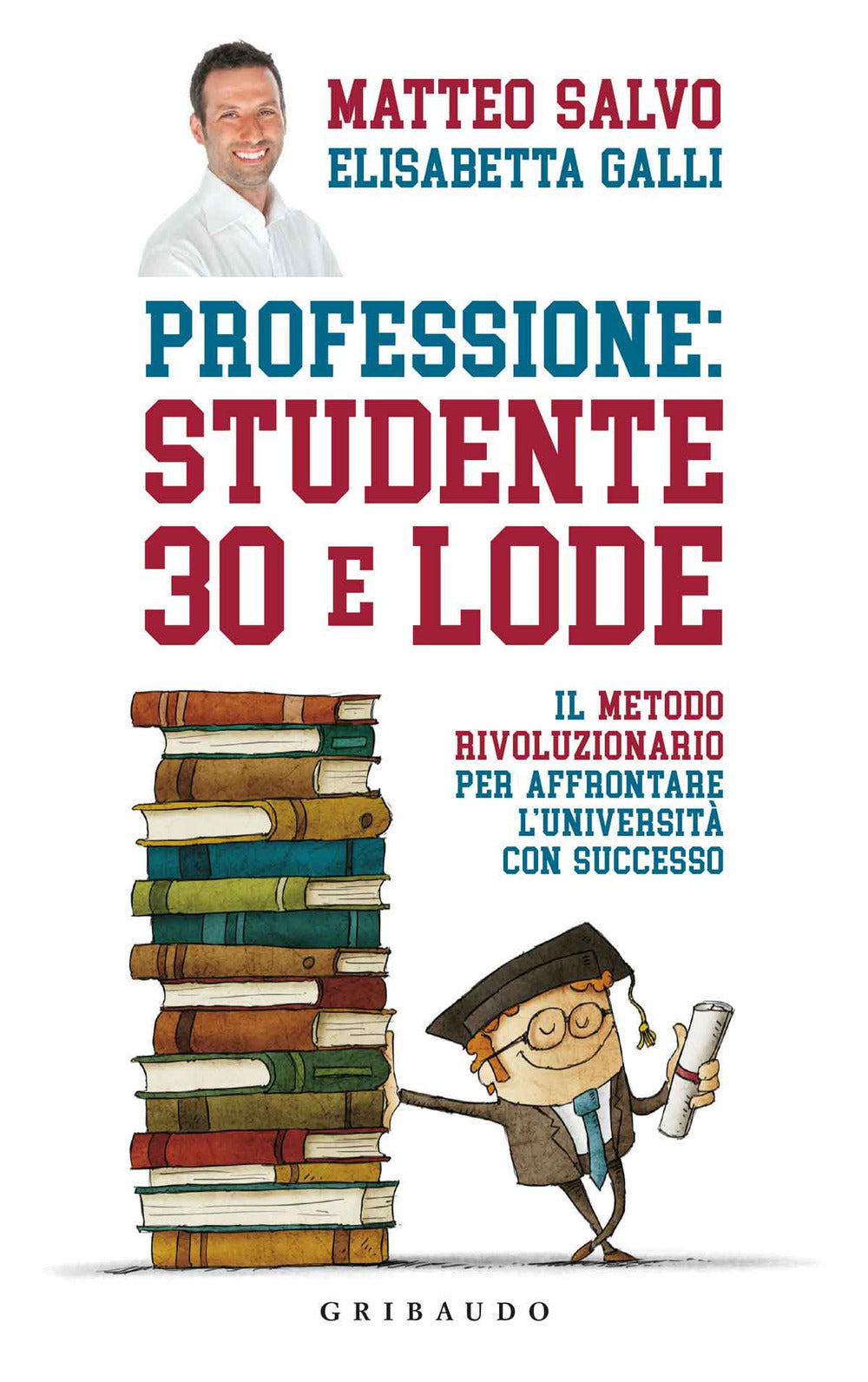 Professione: studente 30 e lode. Il metodo rivoluzionario per affrontare l'università con successo.