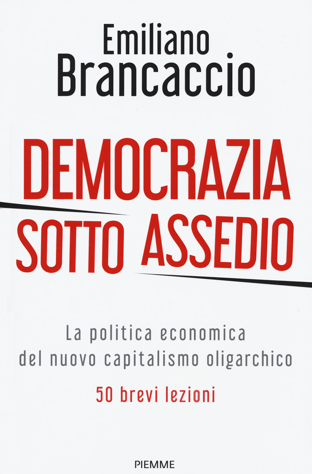 Democrazia sotto assedio. La politica economica del nuovo capitalismo oligarchico. 50 brevi lezioni.