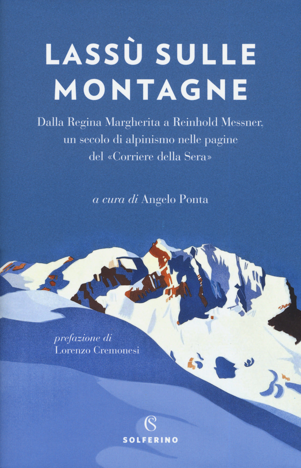 Lassù sulle montagne. Dalla regina Margherita a Reinhold Messner, un secolo di alpinismo nelle pagine del «Corriere della Sera».