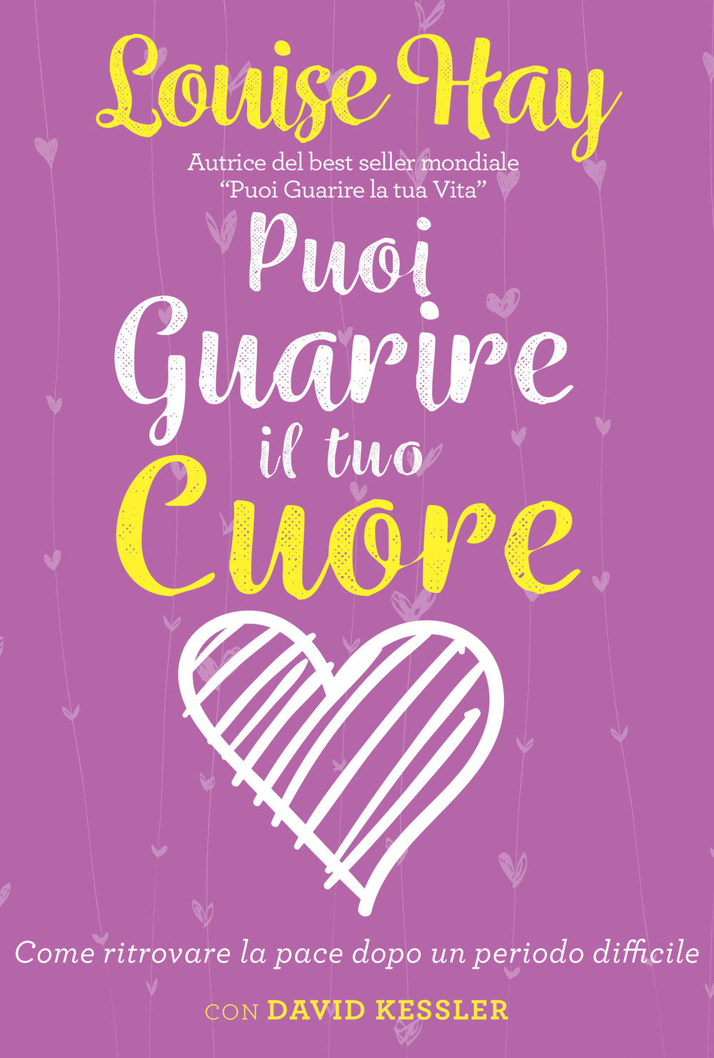 Puoi guarire il tuo cuore. Come ritrovare la pace dopo un periodo difficile. Nuova ediz..