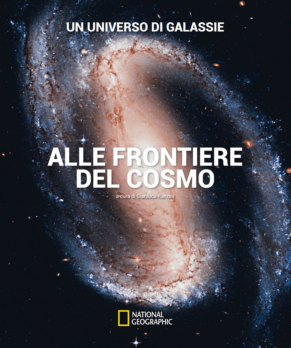 Un universo di galassie. Alle frontiere del cosmo. Ediz. illustrata.