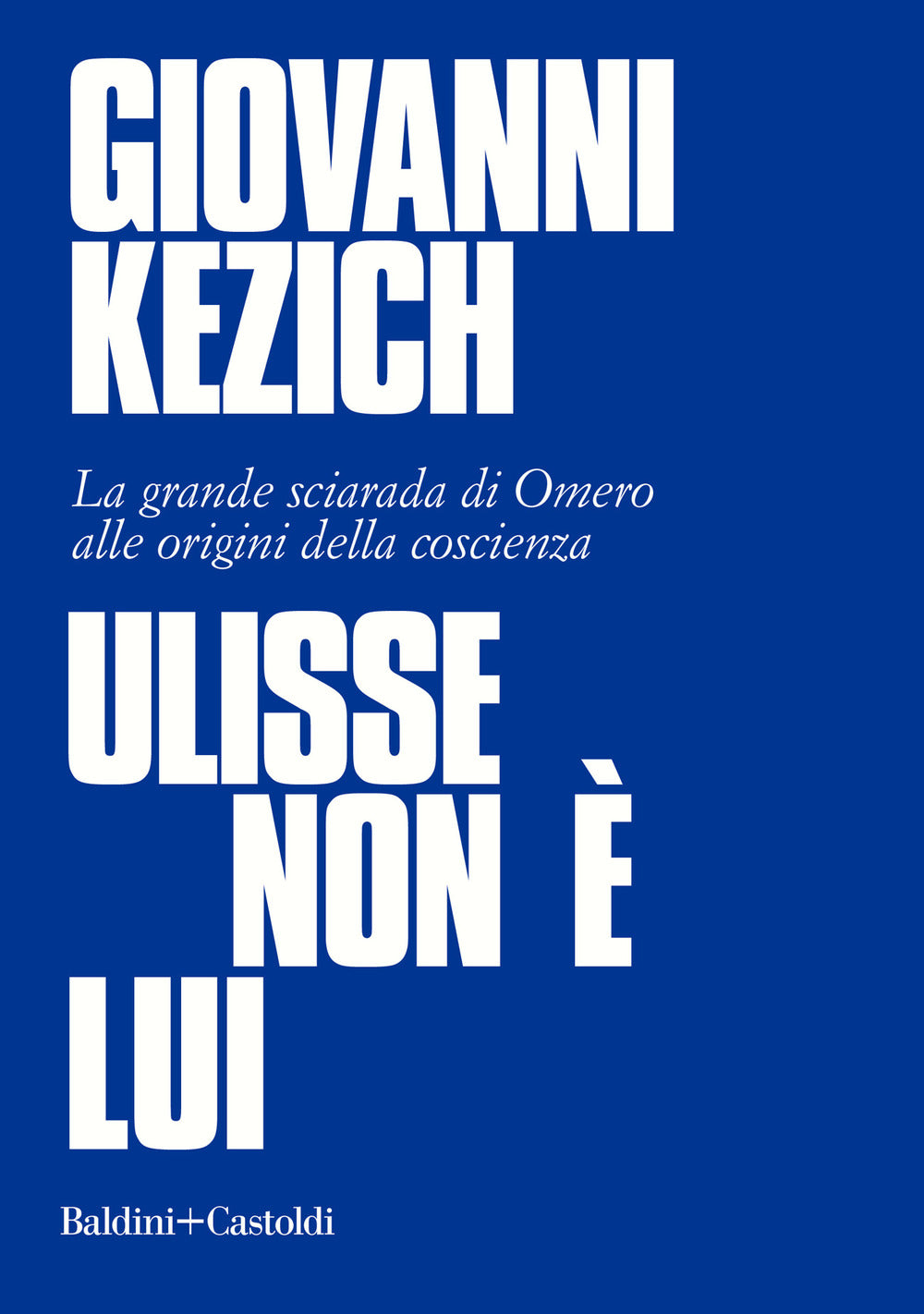 Ulisse non è lui. La grande sciarada di Omero alle origini della coscienza.