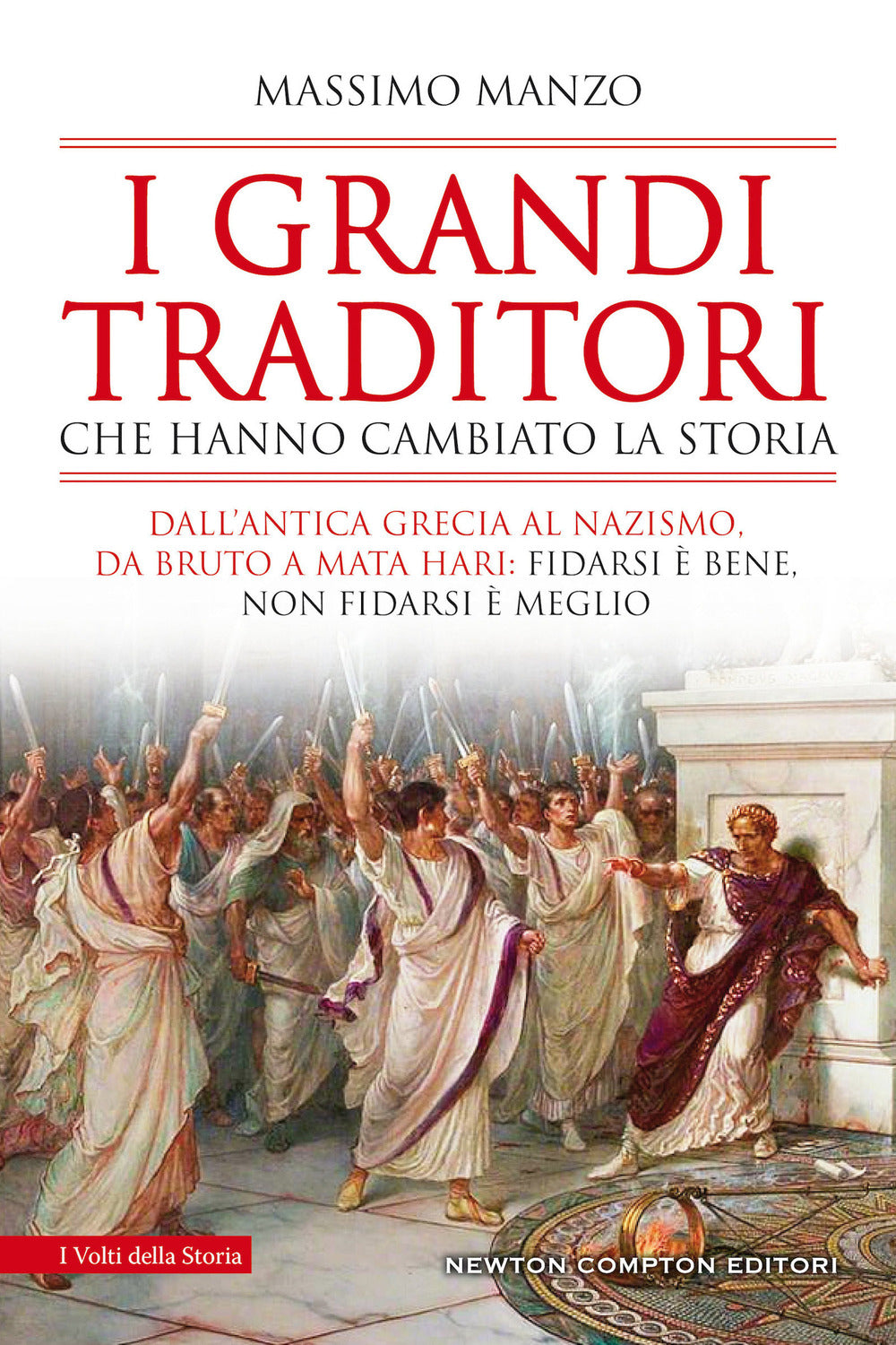 I grandi traditori che hanno cambiato la storia. Dall'antica Grecia al nazismo, da Bruto a Mata Hari: fidarsi è bene, non fidarsi è meglio.