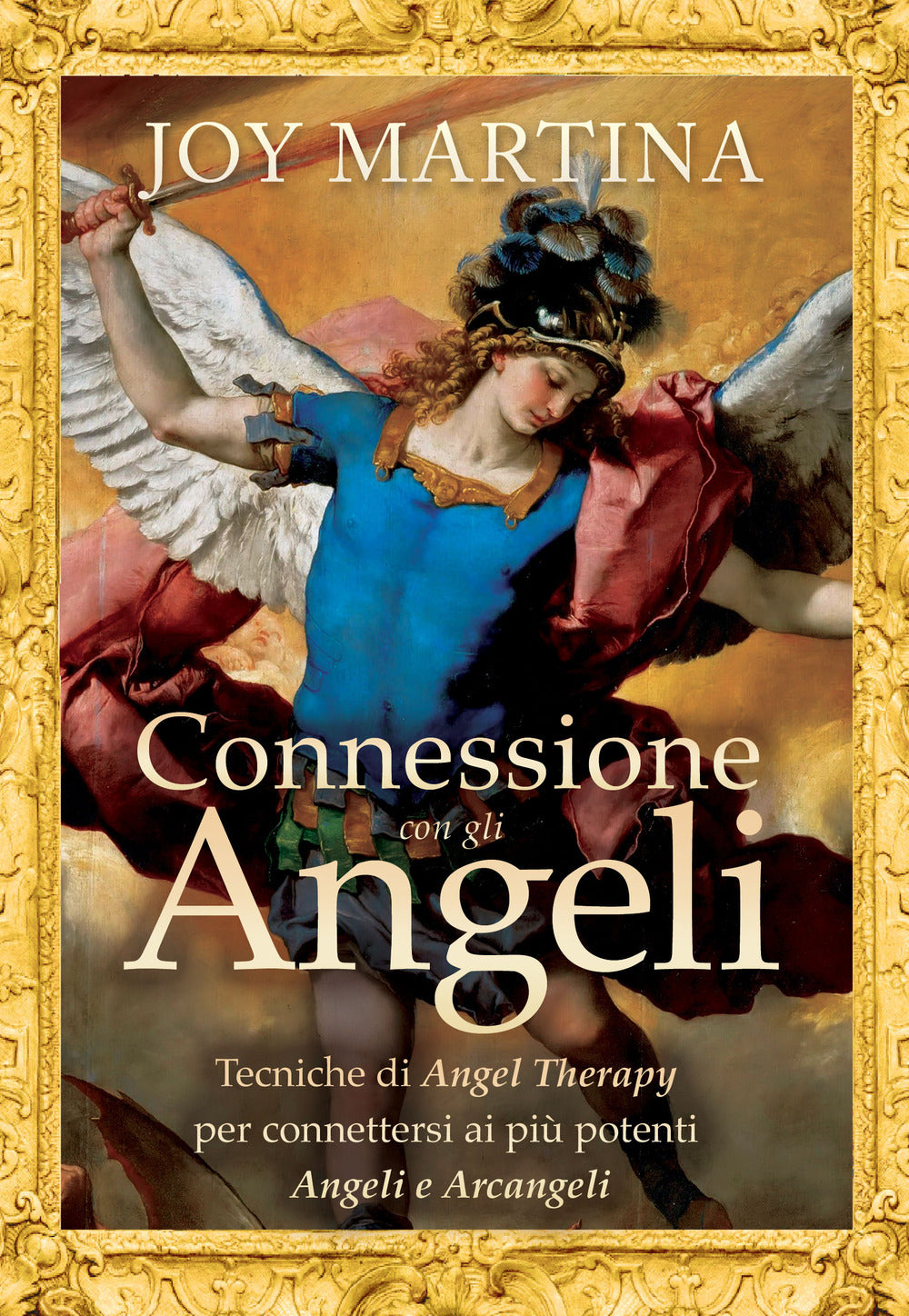 Connessione con gli angeli. Tecniche di angel therapy per connettersi ai più potenti angeli e arcangeli.