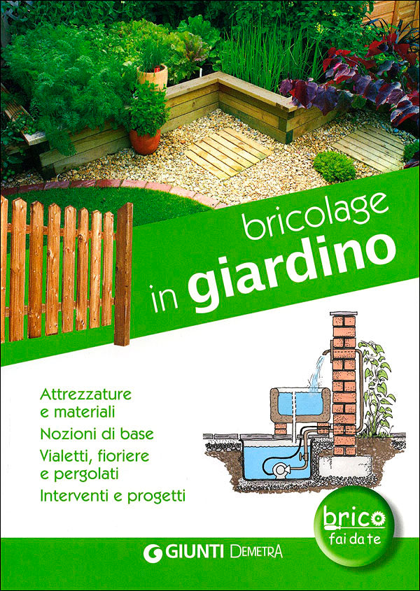 Bricolage in giardino. Attrezzature e materiali. Nozioni di base. Vialetti, fioriere e pergolati. Interventi e progetti.