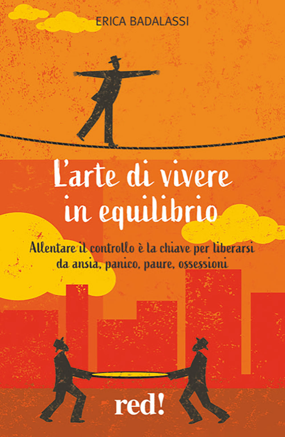 L'arte di vivere in equilibrio. Allentare il controllo è la chiave per liberarsi da ansia, panico, paure, ossessioni.