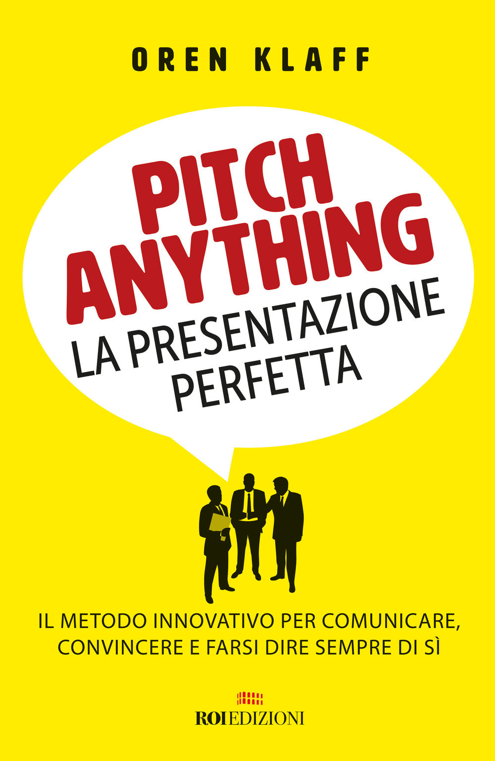 Pitch anything. La presentazione perfetta. Il metodo innovativo per comunicare, convincere e farsi dire sempre di sì.