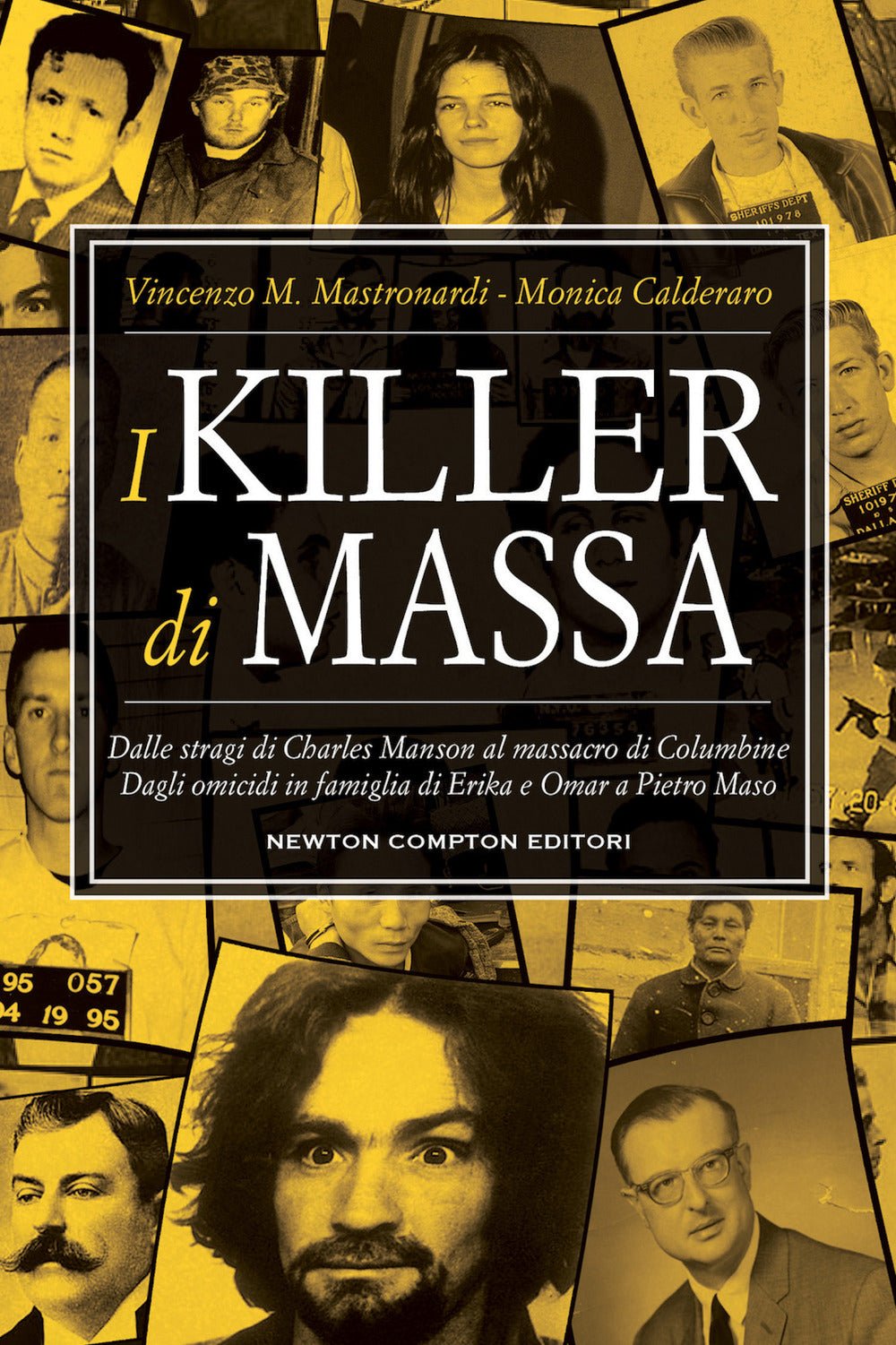 I killer di massa. Dalle stragi di Charles Manson al massacro di Columbine. Dagli omicidi in famiglia di Erika e Omar a Pietro Maso.